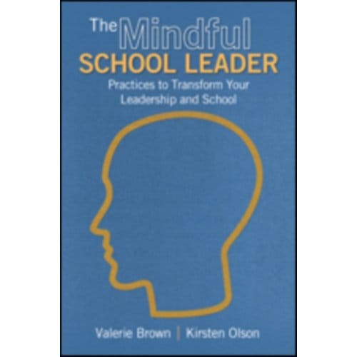 The Mindful School Leader: Practices To Transform Your Leadership And School - Brown