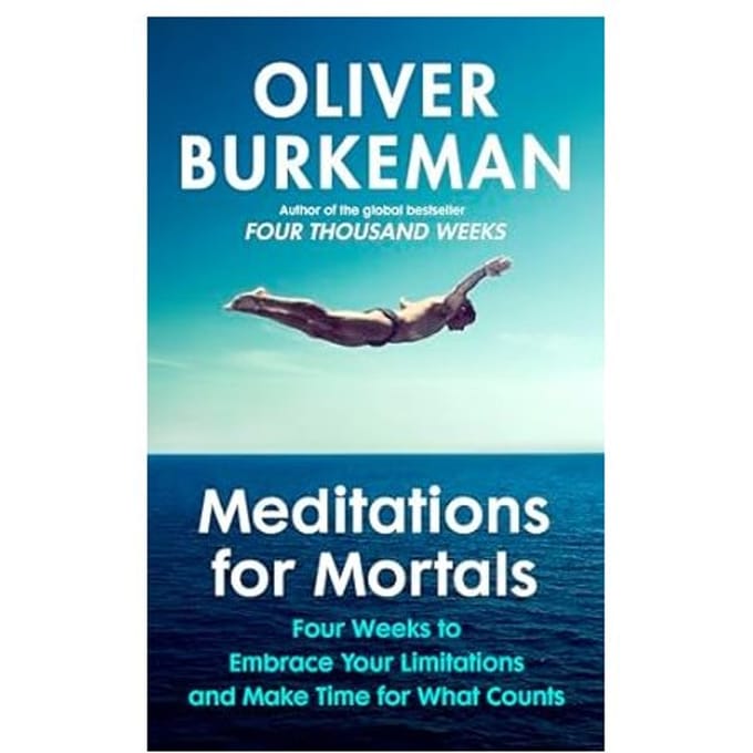Meditations For Mortals - Oliver Burkeman