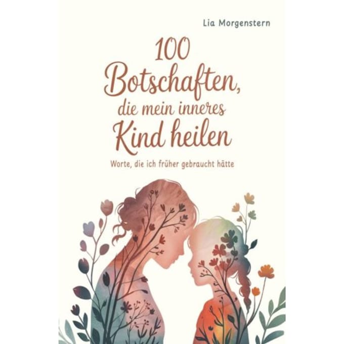 100 Botschaften, Die Mein Inneres Kind Heilen - Lia Morgenstern