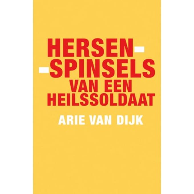 Hersenspinsels Van Een Heilssoldaat - Arie van Dijk
