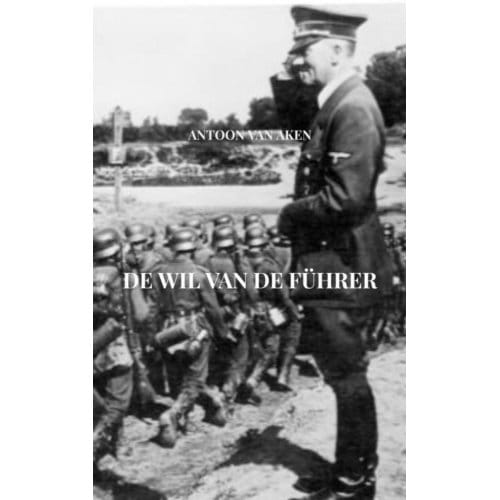 De Wil Van De Führer - Antoon van Aken