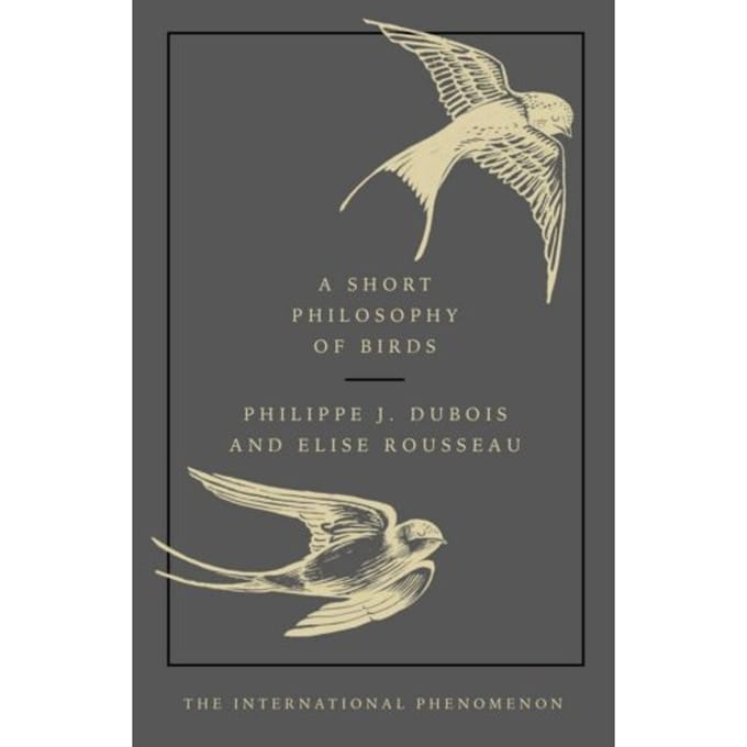 A Short Philosophy Of Birds - Philippe J. Dubois