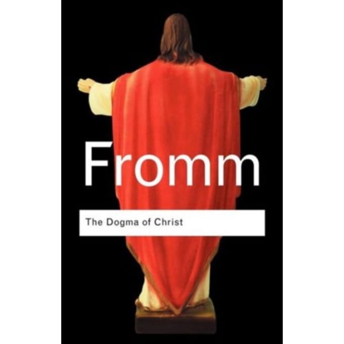 The Dogma Of Christ - Routledge Classics - Fromm, Erich