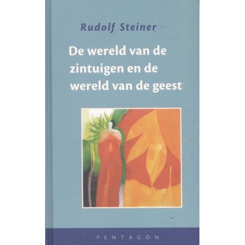 De Wereld Van De Zintuigen En De Wereld Van De Geest - Rudolf Steiner