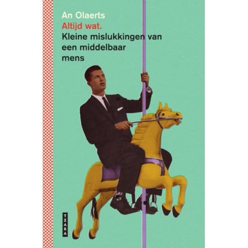 Altijd Wat. Kleine Mislukkingen Van Een Middelbaar Mens - An Olaerts