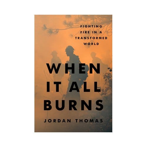 When It All Burns: Fighting Fire In A Transformed World - Jordan Thomas
