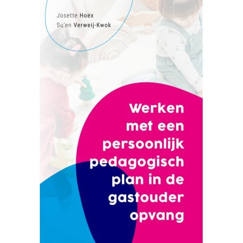 Werken Met Een Persoonlijk Pedagogisch Plan In De Gastouderopvang - Josette Hoex