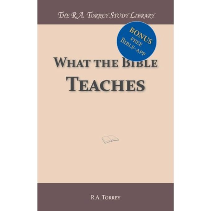 What The Bible Teaches - R.A. Torrey