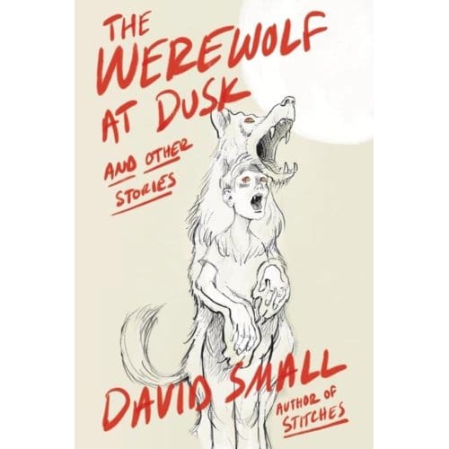 The Werewolf At Dusk: And Other Stories - David Small