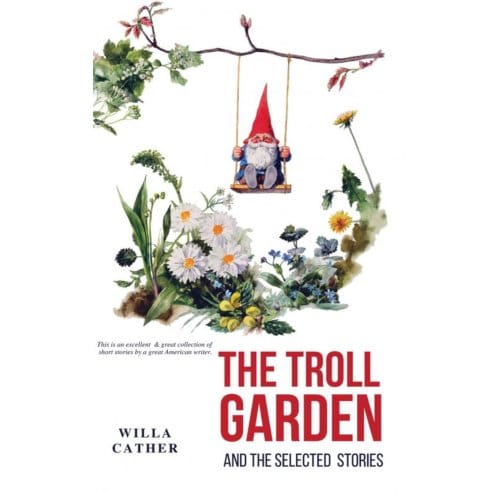 The Troll Garden And Selected Stories - Willa Cather