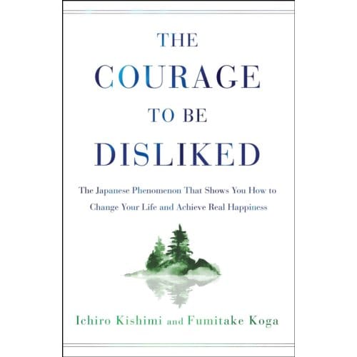 The Courage To Be Disliked - Ichiro Kishimi