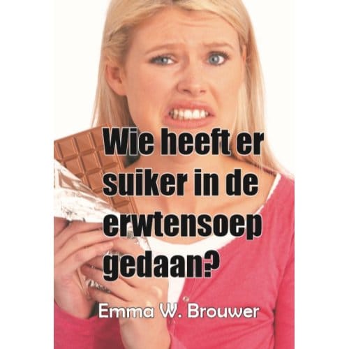 Wie Heeft Er Suiker In De Erwtensoep Gedaan? - Emma W. Brouwer
