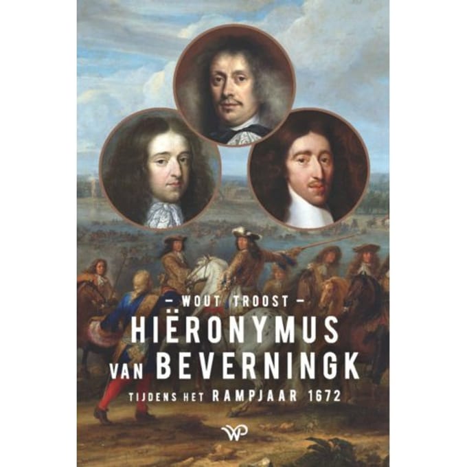 Hiëronymus Van Beverningk Tijdens Het Rampjaar 1672 - Wout Troost