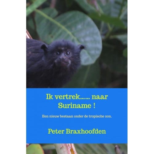 Ik Vertrek...... Naar Suriname ! - Peter Braxhoofden