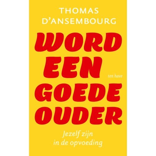Word Een Goede Ouder - Thomas d' Ansembourg