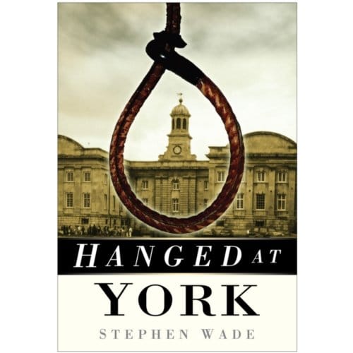 Hanged At York - Stephen Wade