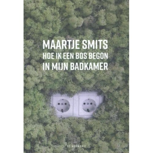 Hoe Ik Een Bos Begon In Mijn Badkamer - Maartje Smits