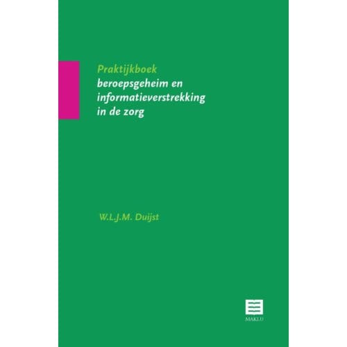 Praktijkboek Beroepsgeheim En Informatieverstrekking In De Zorg - W.L.J.M. Duijst