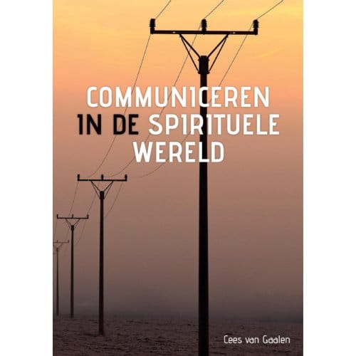 Communiceren In De Spirituele Wereld - Cees van Gaalen