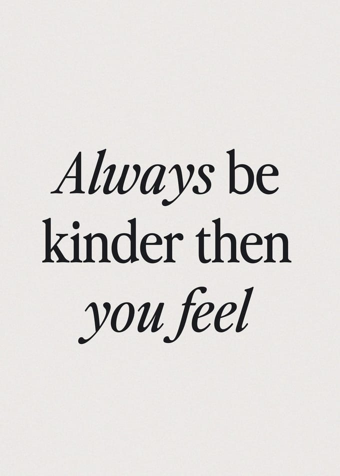 Always Be Kinder Then You Feel Poster - 21x30 cm