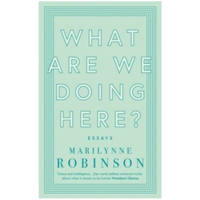 What are we doing here? - Marilynne Robinson