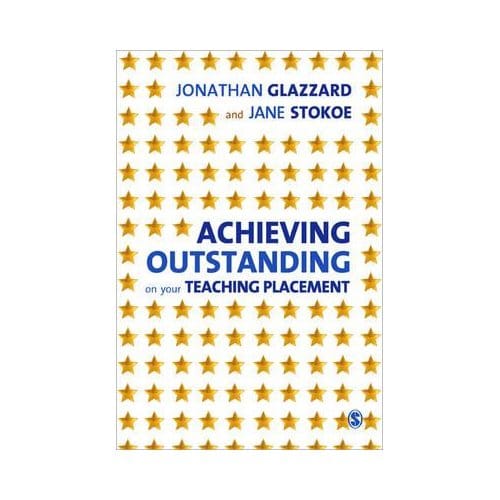 Achieving Outstanding On Your Teaching Placement: Early Years And Primary School-Based Training - Jonathan Glazzard