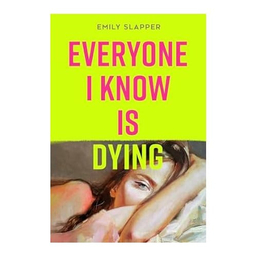 Everyone I Know Is Dying - Emily Slapper