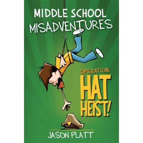 Middle School Misadventures: Operation Hat Heist! - Middle School Misadventures - Jason Platt