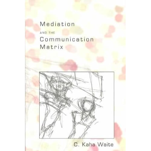 Mediation and the Communication Matrix - Waite, C. Kaha
