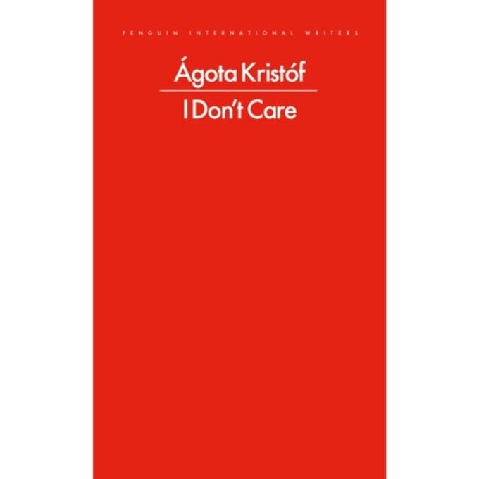 I Don't Care - Penguin International Writers - Agota Kristof