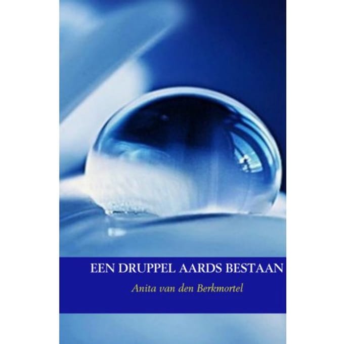 Een Druppel Aards Bestaan - Anita van den Berkmortel
