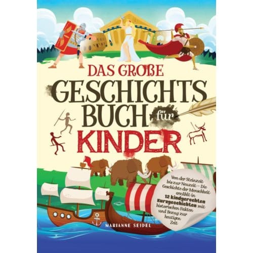 Das Große Geschichtsbuch Für Kinder: Von Der Steinzeit Bis Zur Neuzeit - Marianne Seidel