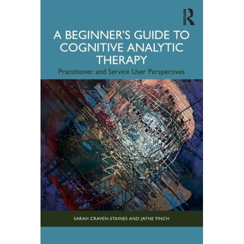 A Beginner’s Guide To Cognitive Analytic Therapy - Sarah Craven-Staines