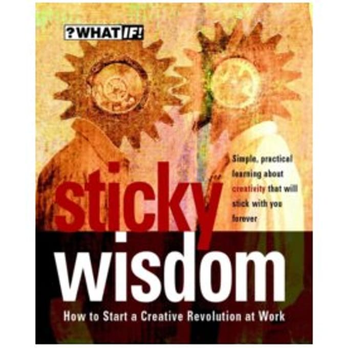 Sticky wisdom : how to start a creative revolution at work - Dave Allan