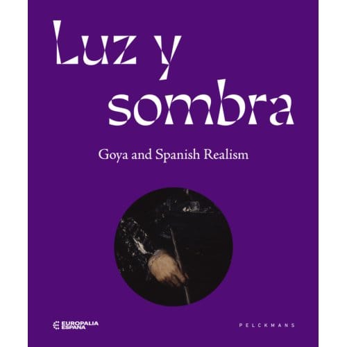 Luz Y Sombra. Goya And Spanish Realism - Europalia