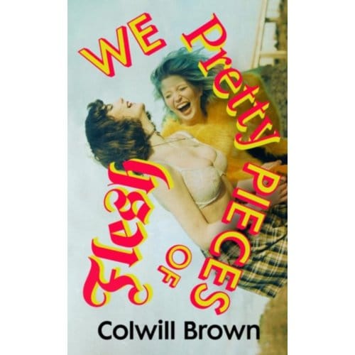 We Pretty Pieces Of Flesh - Colwill Brown