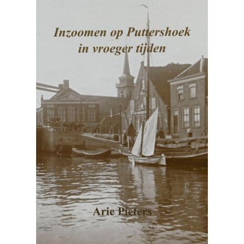Inzoomen Op Puttershoek In Vroeger Tijden - Arie Pieters