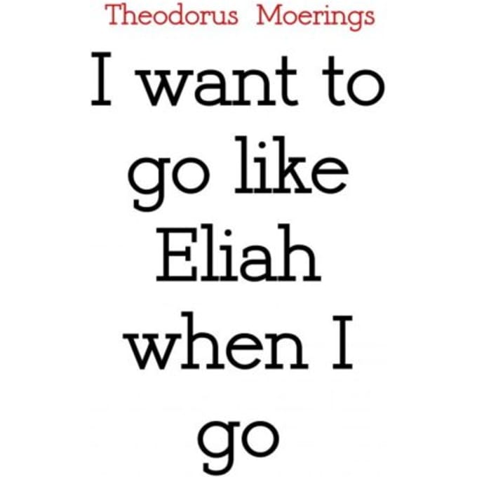 I Want To Go Like Eliah When I Go - Theodorus Moerings