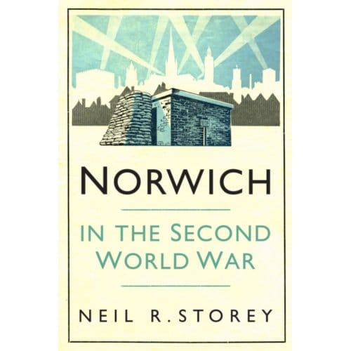 Norwich In The Second World War - Neil R Storey