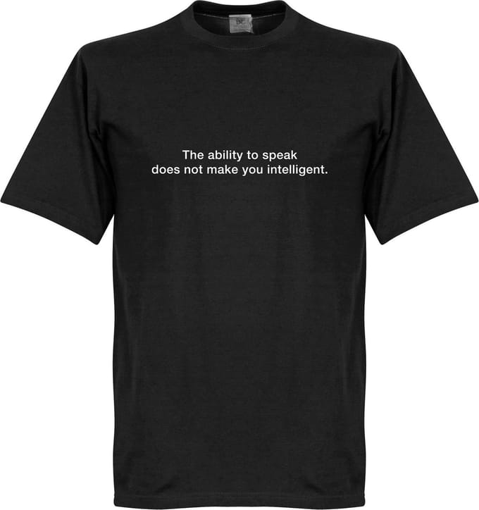 The Ability To Speak Does Not Make You Intelligent T-Shirt - Zwart - M