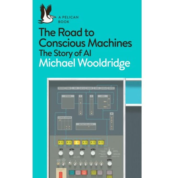 The Road To Conscious Machines - Pelican Books - Michael Wooldridge