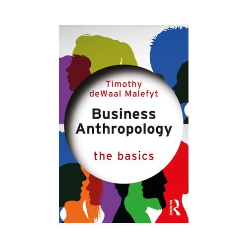 Business Anthropology: The Basics - The Basics - de Waal Malefyt, Timothy