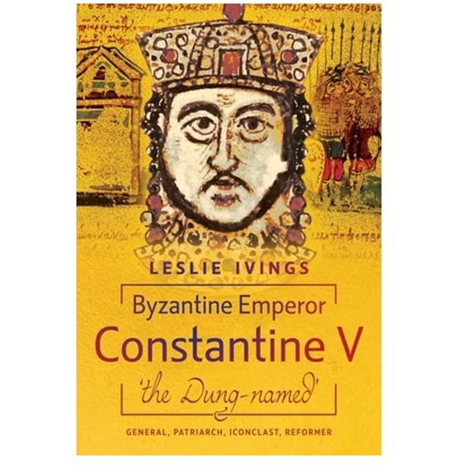 Byzantine Emperor Constantine V, 'The Dung-Named' - Leslie Ivings