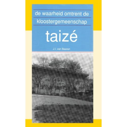 De Waarheid Omtrent De Kloostergemeenschap Taizé - J.I. van Baaren
