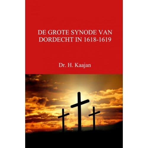 De Grote Synode Van Dordecht In 1618-1619 - Dr. H. Kaajan
