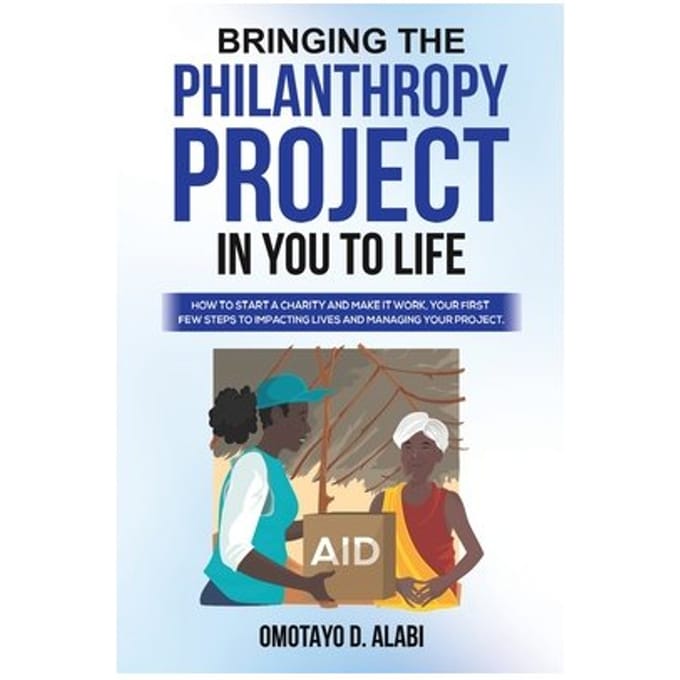 Bringing The Philanthropy Project In You To Life - Omotayo D. Alabi