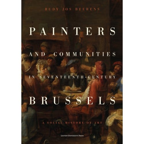 Painters And Communities In Seventeenth-Century Brussels - Rudy Jos Beerens