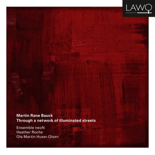 Martin Rane Bauck: Through A Network Of Illuminated Str - Ensemble Neon