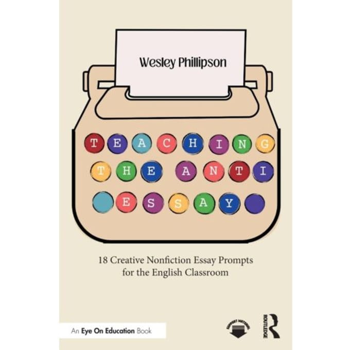 Teaching The Anti-Essay - Wesley (Scarsdale High School) P
