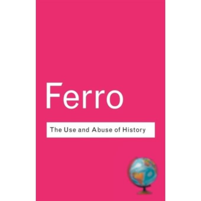 The Use And Abuse Of History - Routledge Classics - Ferro, Marc